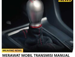 Pemeliharaan Rutin Yang Penting Untuk Mobil Dengan Transmisi Manual